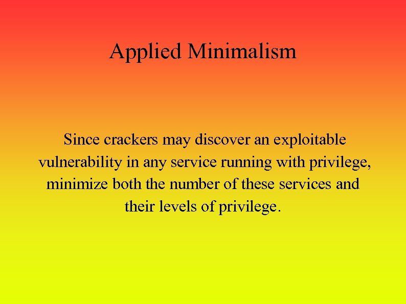 Applied Minimalism Since crackers may discover an exploitable vulnerability in any service running with