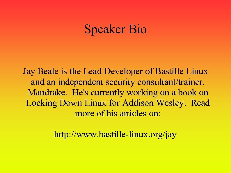 Speaker Bio Jay Beale is the Lead Developer of Bastille Linux and an independent