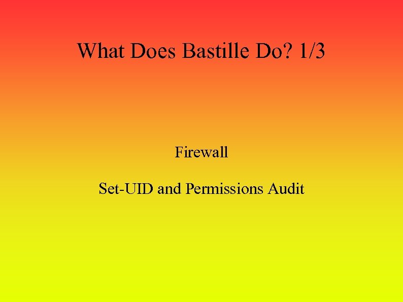 What Does Bastille Do? 1/3 Firewall Set-UID and Permissions Audit 