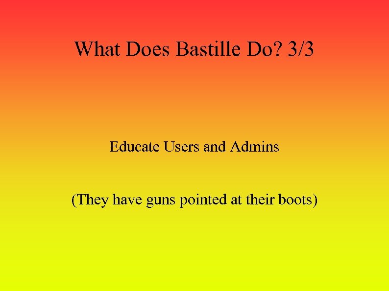 What Does Bastille Do? 3/3 Educate Users and Admins (They have guns pointed at