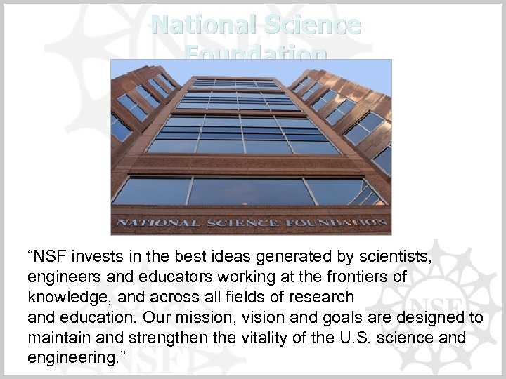 National Science Foundation “NSF invests in the best ideas generated by scientists, engineers and