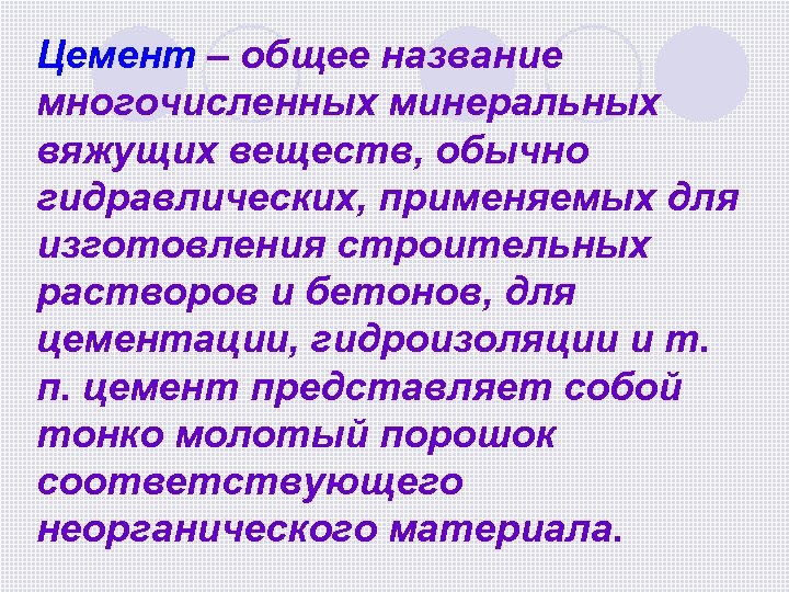 Цемент – общее название многочисленных минеральных вяжущих веществ, обычно гидравлических, применяемых для изготовления строительных