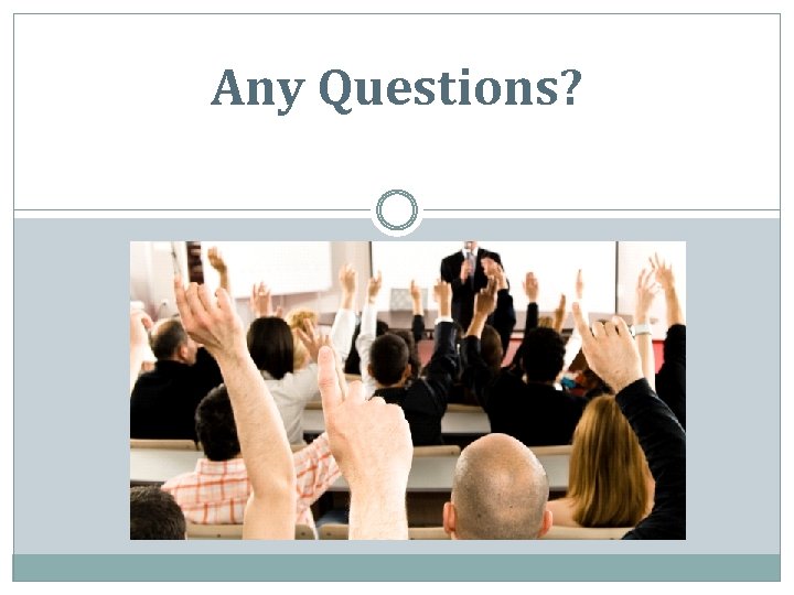 Any Questions? 