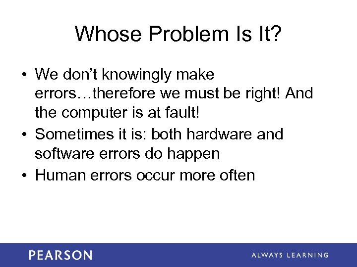 Whose Problem Is It? • We don’t knowingly make errors…therefore we must be right!