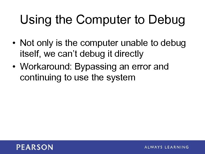 Using the Computer to Debug • Not only is the computer unable to debug