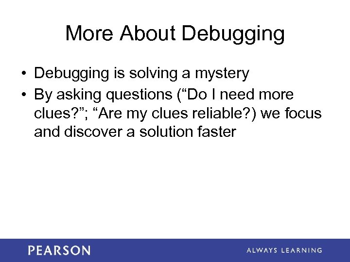 More About Debugging • Debugging is solving a mystery • By asking questions (“Do