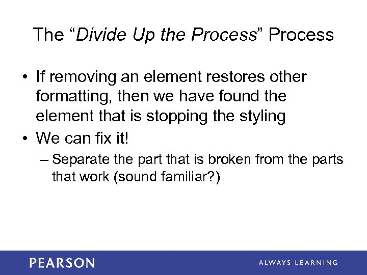 The “Divide Up the Process” Process • If removing an element restores other formatting,