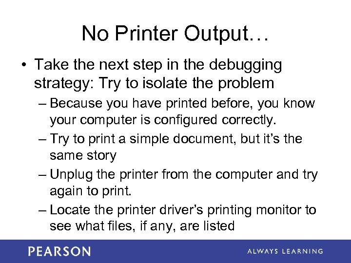 No Printer Output… • Take the next step in the debugging strategy: Try to