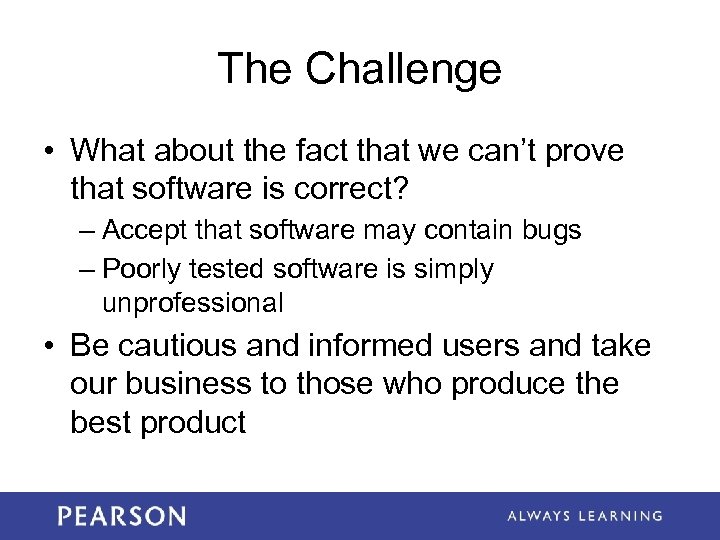 The Challenge • What about the fact that we can’t prove that software is