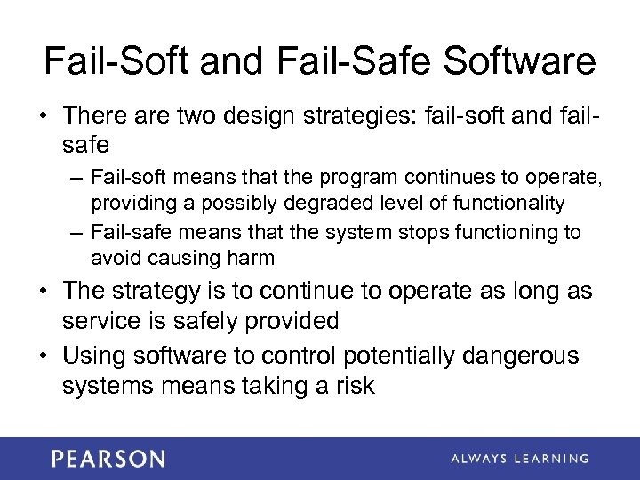 Fail-Soft and Fail-Safe Software • There are two design strategies: fail-soft and failsafe –