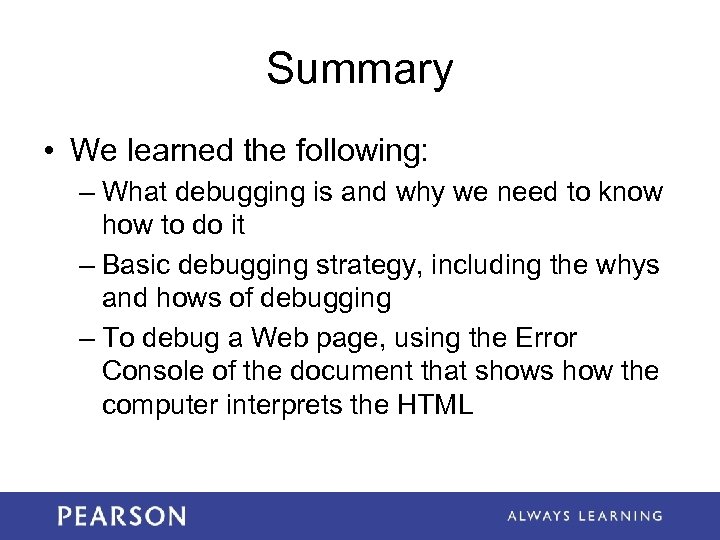 Summary • We learned the following: – What debugging is and why we need
