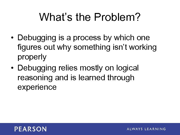 What’s the Problem? • Debugging is a process by which one figures out why