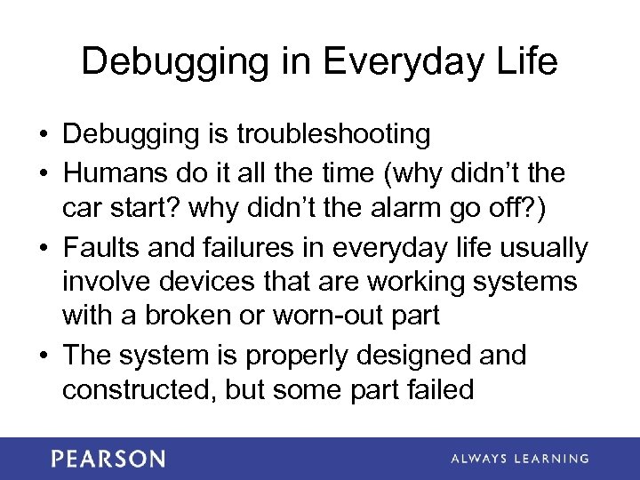 Debugging in Everyday Life • Debugging is troubleshooting • Humans do it all the