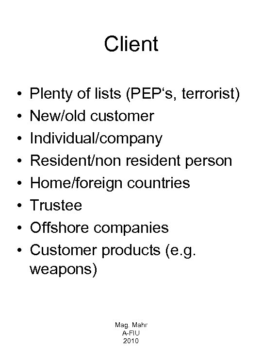 Client • • Plenty of lists (PEP‘s, terrorist) New/old customer Individual/company Resident/non resident person