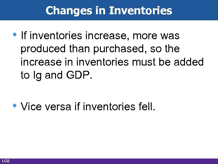 Changes in Inventories • If inventories increase, more was produced than purchased, so the