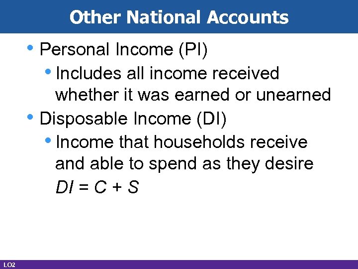 Other National Accounts • Personal Income (PI) • Includes all income received • LO