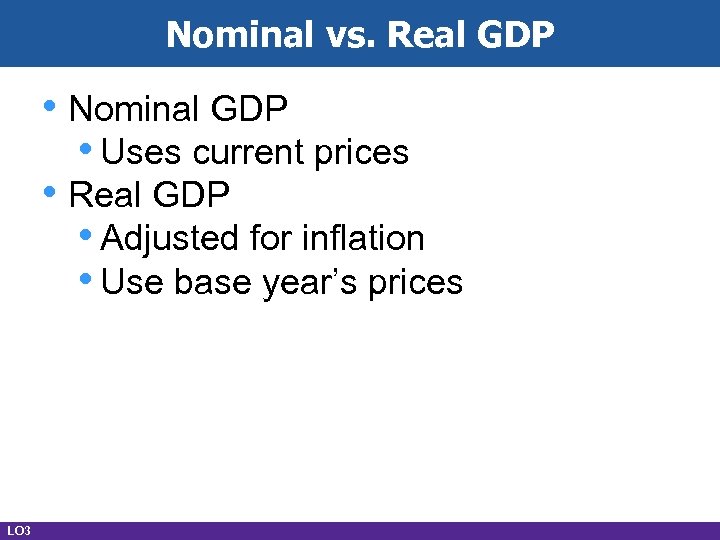 Nominal vs. Real GDP • Nominal GDP • Uses current prices • Real GDP