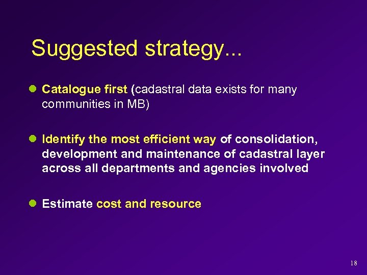 Suggested strategy. . . l Catalogue first (cadastral data exists for many communities in