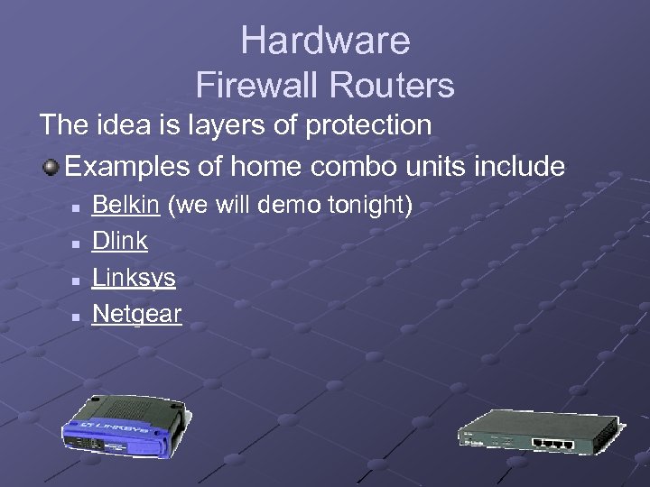 Hardware Firewall Routers The idea is layers of protection Examples of home combo units