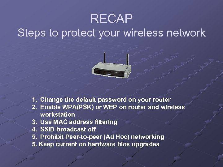 RECAP Steps to protect your wireless network 1. Change the default password on your