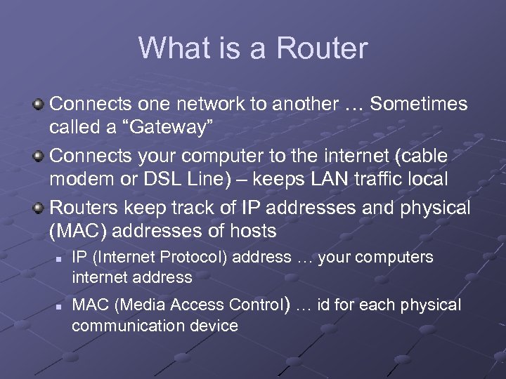 What is a Router Connects one network to another … Sometimes called a “Gateway”