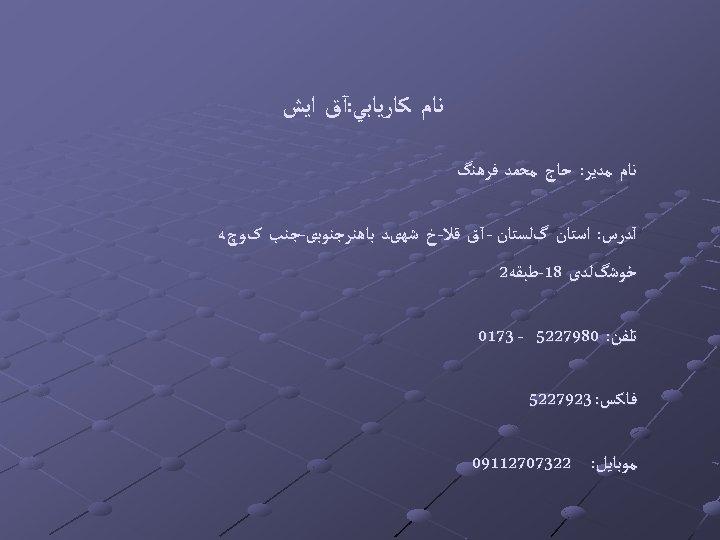  ﻧﺎﻡ ﻛﺎﺭﻳﺎﺑﻲ: آﻖ ﺍﻳﺶ ﻧﺎﻡ ﻣﺪﻳﺮ: ﺣﺎﺝ ﻣﺤﻤﺪ ﻓﺮﻫﻨگ آﺪﺭﺱ: ﺍﺳﺘﺎﻥ گﻠﺴﺘﺎﻥ -