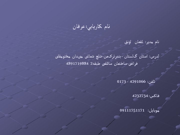  ﻧﺎﻡ ﻛﺎﺭﻳﺎﺑﻲ: ﻋﺮﻓﺎﻥ ﻧﺎﻡ ﻣﺪﻳﺮ: ﻟﻘﻤﺎﻥ ﺍﻭﻧﻖ آﺪﺭﺱ: ﺍﺳﺘﺎﻥ گﻠﺴﺘﺎﻥ - ﺑﻨﺪﺭﺗﺮکﻤﻦ-ﺿﻠﻊ ﺷﻤﺎﻟی