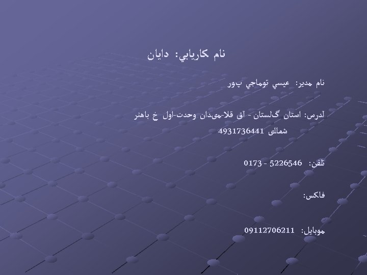  ﻧﺎﻡ ﻛﺎﺭﻳﺎﺑﻲ: ﺩﺍﻳﺎﻥ ﻧﺎﻡ ﻣﺪﻳﺮ: ﻋﻴﺴﻲ ﺗﻮﻣﺎﺟﻲ پﻮﺭ آﺪﺭﺱ: ﺍﺳﺘﺎﻥ گﻠﺴﺘﺎﻥ - آﻖ