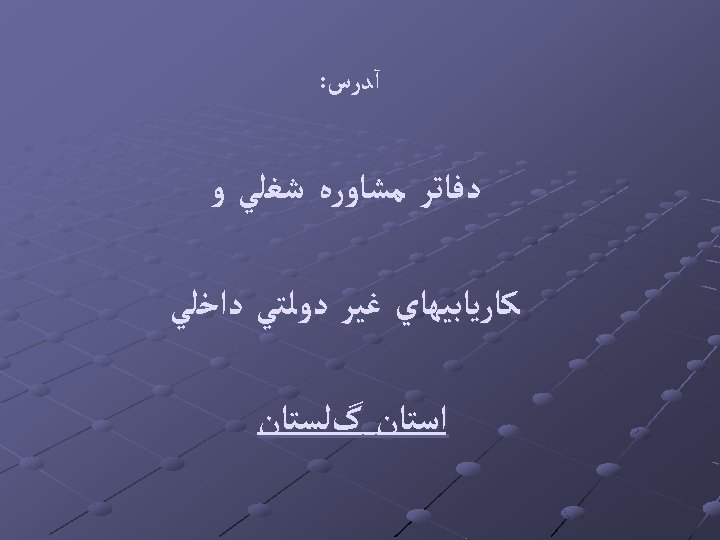  آﺪﺭﺱ: ﺩﻓﺎﺗﺮ ﻣﺸﺎﻭﺭﻩ ﺷﻐﻠﻲ ﻭ ﻛﺎﺭﻳﺎﺑﻴﻬﺎﻱ ﻏﻴﺮ ﺩﻭﻟﺘﻲ ﺩﺍﺧﻠﻲ ﺍﺳﺘﺎﻥ گﻠﺴﺘﺎﻥ 