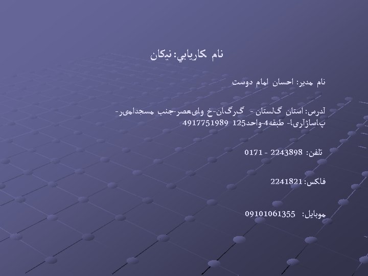  ﻧﺎﻡ ﻛﺎﺭﻳﺎﺑﻲ: ﻧﻴﻜﺎﻥ ﻧﺎﻡ ﻣﺪﻳﺮ: ﺍﺣﺴﺎﻥ ﺍﻣﺎﻡ ﺩﻭﺳﺖ آﺪﺭﺱ: ﺍﺳﺘﺎﻥ گﻠﺴﺘﺎﻥ - گﺮگﺎﻥ-ﺥ