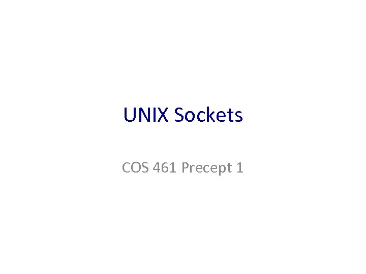 UNIX Sockets COS 461 Precept 1 