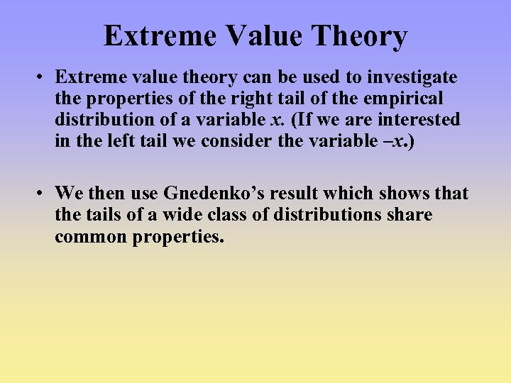 Extreme Value Theory • Extreme value theory can be used to investigate the properties