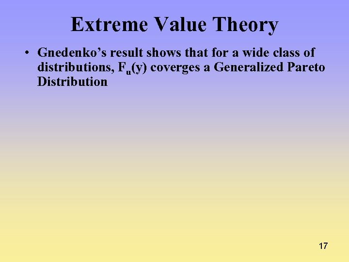 Extreme Value Theory • Gnedenko’s result shows that for a wide class of distributions,