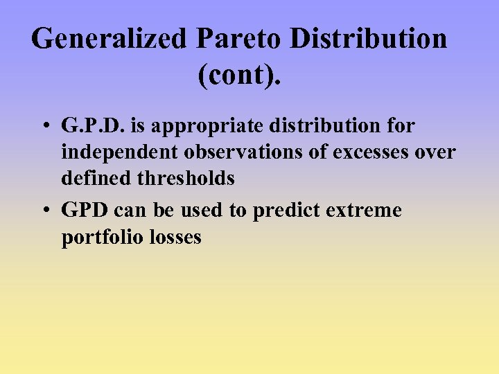 Generalized Pareto Distribution (cont). • G. P. D. is appropriate distribution for independent observations