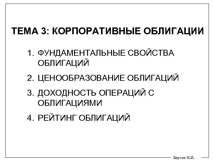 ТЕМА 3: КОРПОРАТИВНЫЕ ОБЛИГАЦИИ 1. ФУНДАМЕНТАЛЬНЫЕ СВОЙСТВА ОБЛИГАЦИЙ 2. ЦЕНООБРАЗОВАНИЕ ОБЛИГАЦИЙ 3. ДОХОДНОСТЬ ОПЕРАЦИЙ