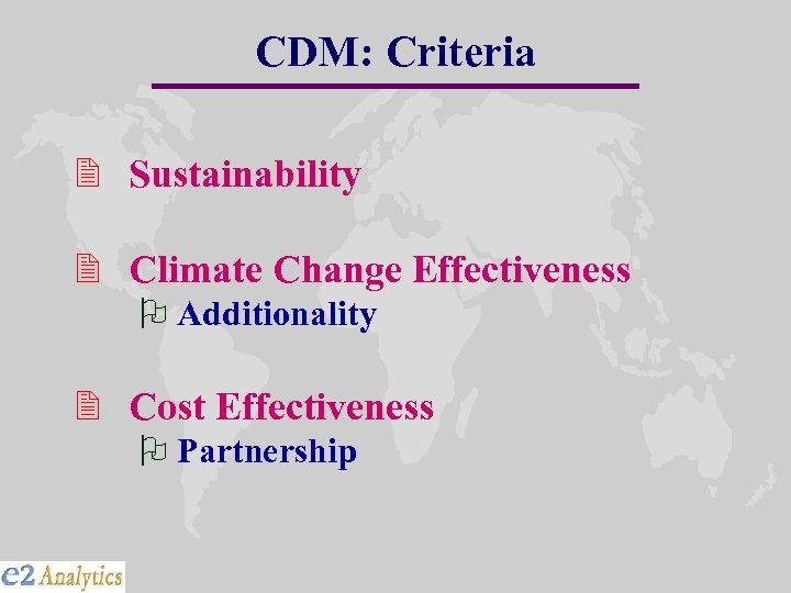 CDM: Criteria 2 Sustainability 2 Climate Change Effectiveness O Additionality 2 Cost Effectiveness O