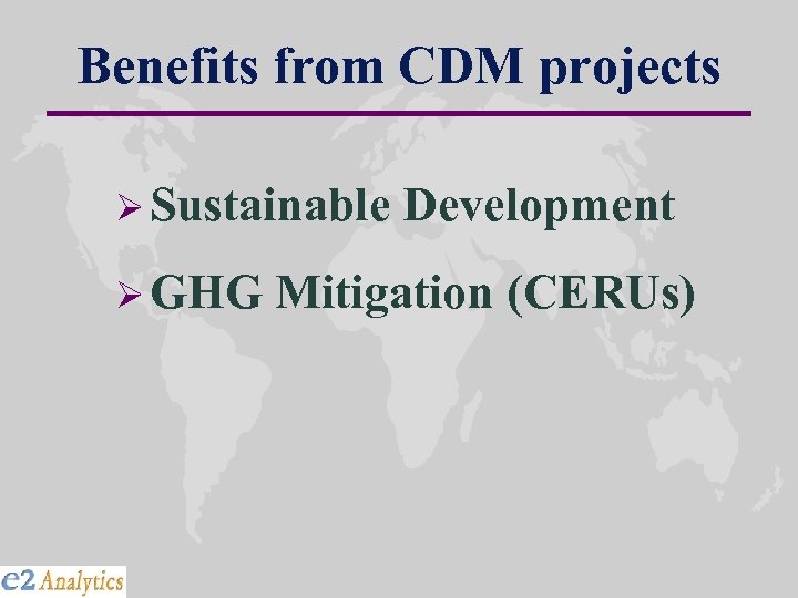 Benefits from CDM projects Ø Sustainable Ø GHG Development Mitigation (CERUs) 