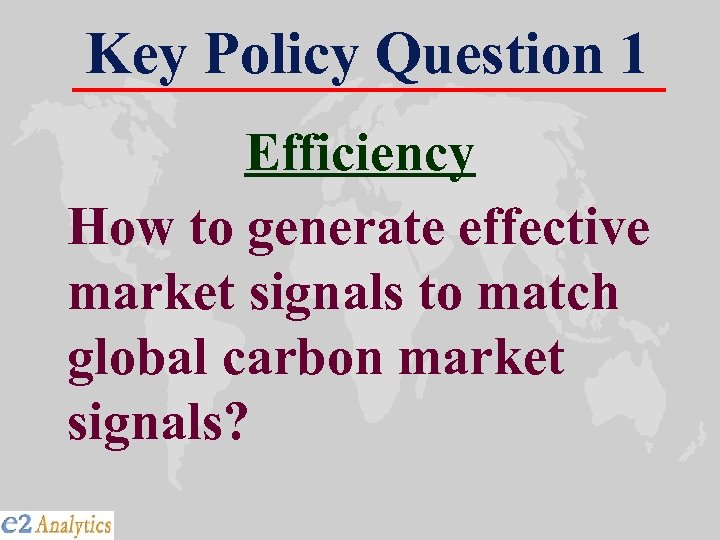 Key Policy Question 1 Efficiency How to generate effective market signals to match global