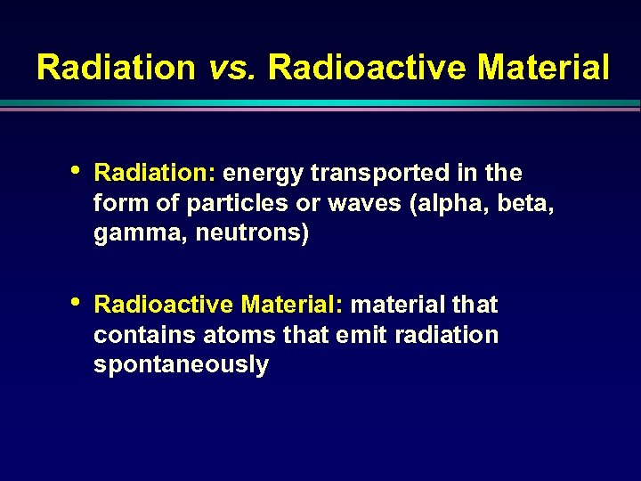 Radiation vs. Radioactive Material • Radiation: energy transported in the form of particles or
