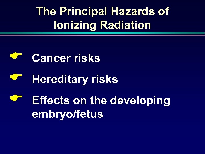 The Principal Hazards of Ionizing Radiation E E E Cancer risks Hereditary risks Effects