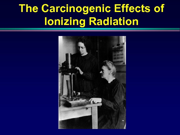 The Carcinogenic Effects of Ionizing Radiation 