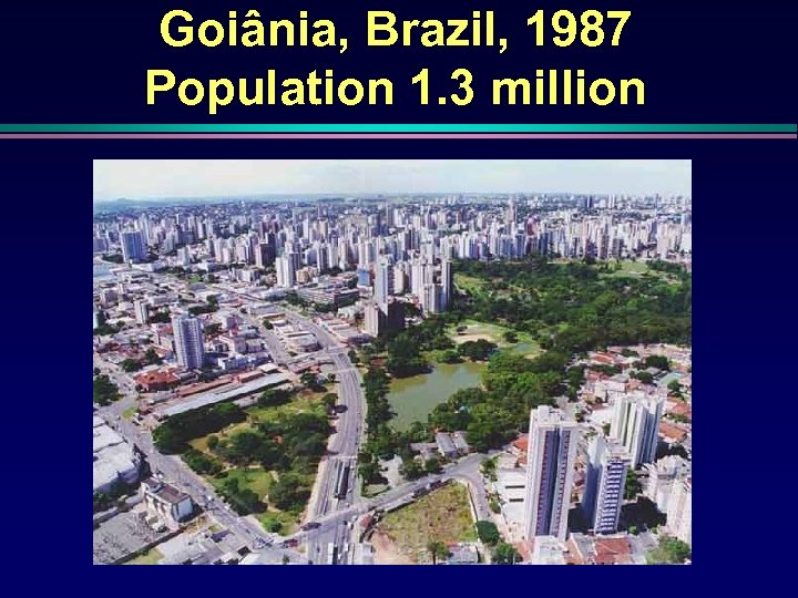Goiânia, Brazil, 1987 Population 1. 3 million 