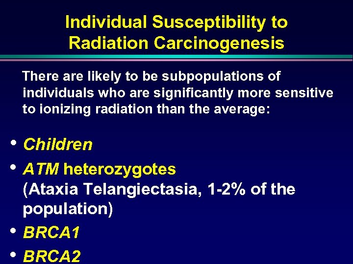Individual Susceptibility to Radiation Carcinogenesis There are likely to be subpopulations of individuals who
