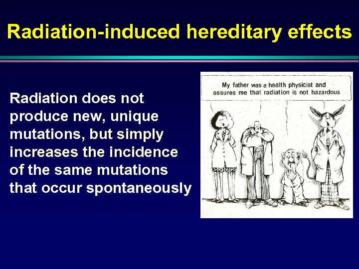 Radiation-induced hereditary effects Radiation does not produce new, unique mutations, but simply increases the