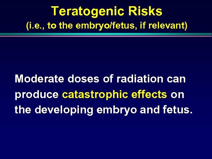 Teratogenic Risks (i. e. , to the embryo/fetus, if relevant) Moderate doses of radiation