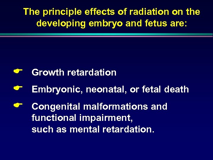 The principle effects of radiation on the developing embryo and fetus are: E Growth