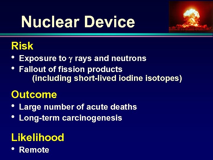 Nuclear Device Risk • • Exposure to rays and neutrons Fallout of fission products