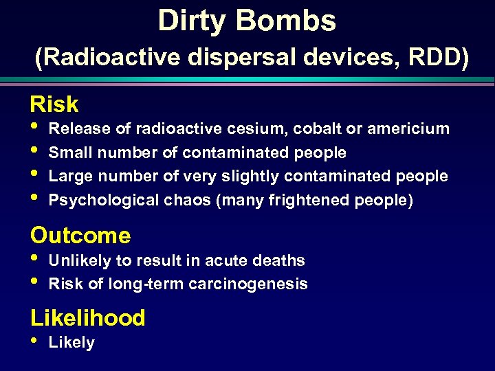 Dirty Bombs (Radioactive dispersal devices, RDD) Risk • Release of radioactive cesium, cobalt or