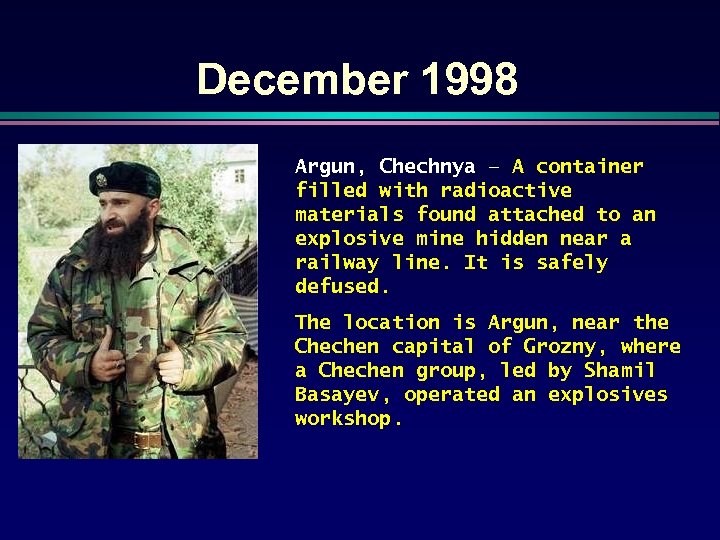 December 1998 Argun, Chechnya – A container filled with radioactive materials found attached to