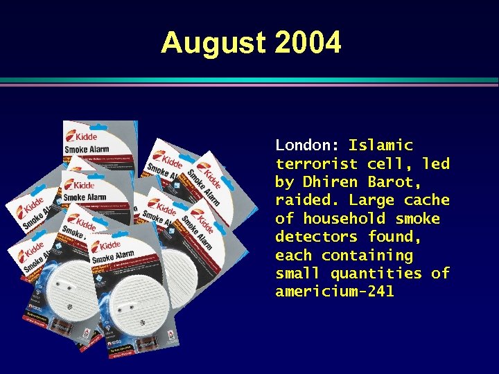 August 2004 London: Islamic terrorist cell, led by Dhiren Barot, raided. Large cache of